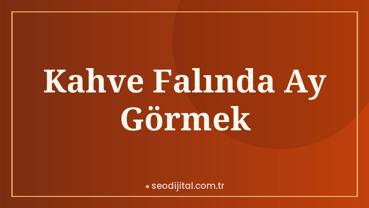 Read more about the article Kahve Falında Ay Görmek