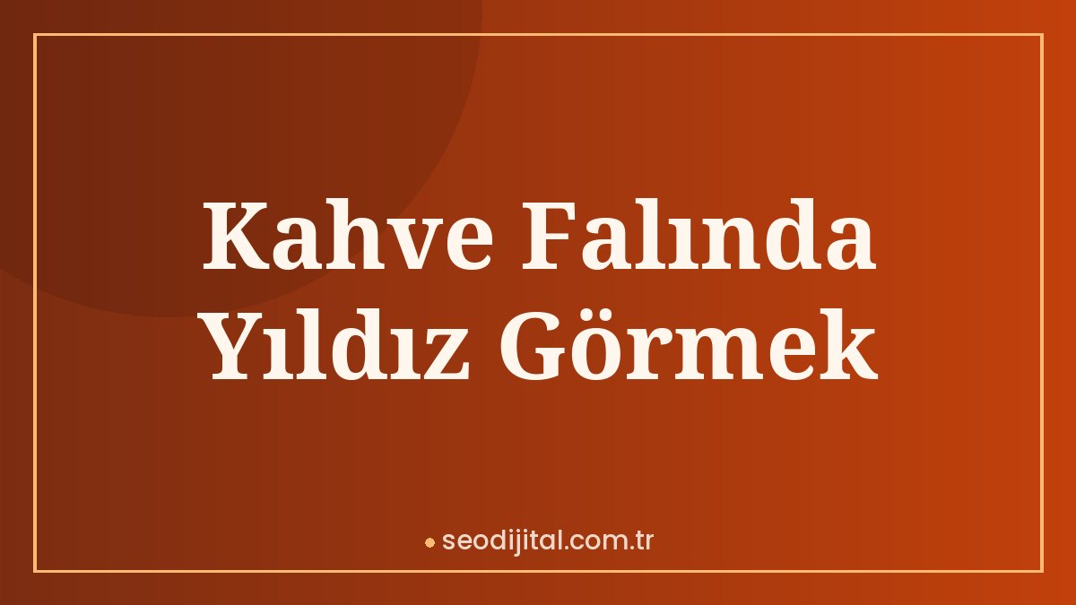 Read more about the article Kahve Falında Yıldız Görmek