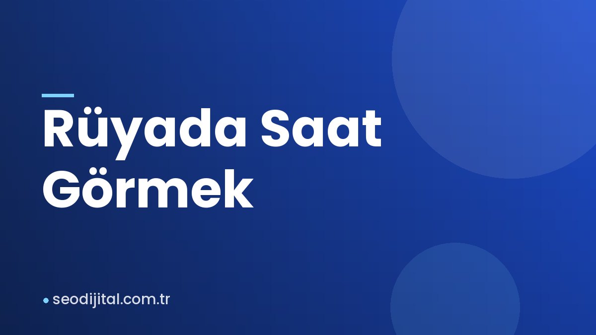 Read more about the article Rüyada Saat Görmek
